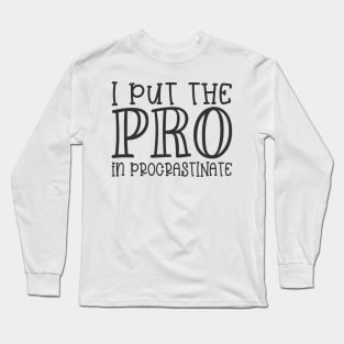 I Put the Pro in Procrastinate Long Sleeve T-Shirt